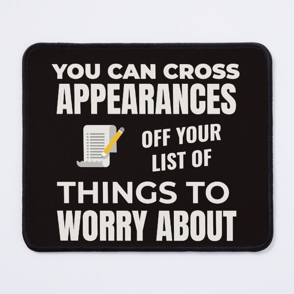 Item preview, YOU CAN CROSS APPEARANCES OFF YOUR LIST OF THINGS TO WORRY ABOUT | EVERYDAY SARCASM SERIES — VANITY EDITION designed and sold by WitLounge.