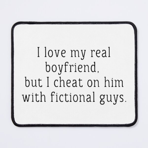 Item preview, I love my real boyfriend, but I cheat on him with fictional guys. designed and sold by ijkaverse.