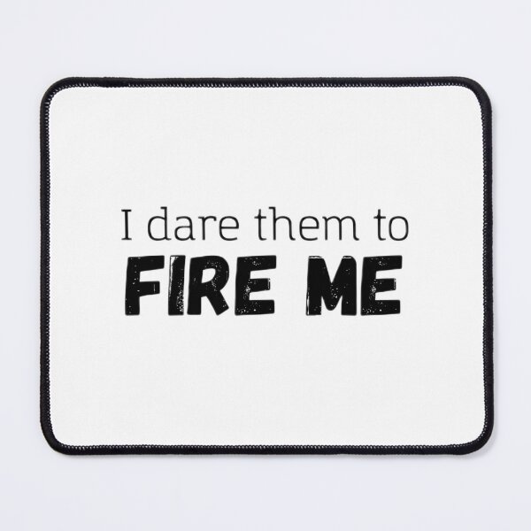 Item preview, I dare them to fire me designed and sold by ijkaverse.