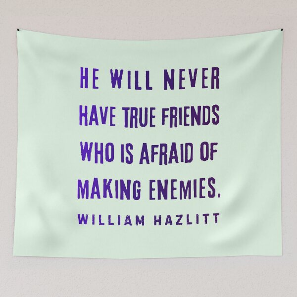Item preview, William Hazlitt quote: He will never have true friends who is afraid of making enemies. designed and sold by artbleed.