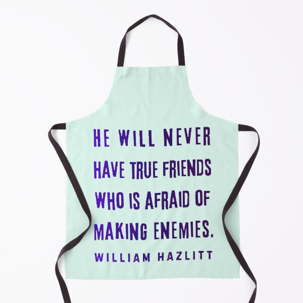 Item preview, William Hazlitt quote: He will never have true friends who is afraid of making enemies. designed and sold by artbleed.