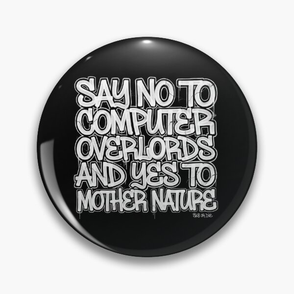 Item preview, "SAY NO TO COMPUTER OVERLORDS AND YES TO MOTHER NATURE" designed and sold by Peter Stawicki.