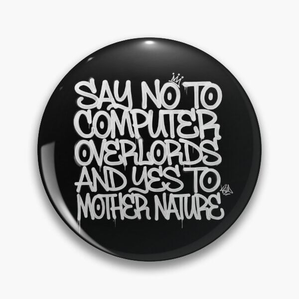 Item preview, "SAY NO TO COMPUTER OVERLORDS AND YES TO MOTHER NATURE".  designed and sold by Peter Stawicki.