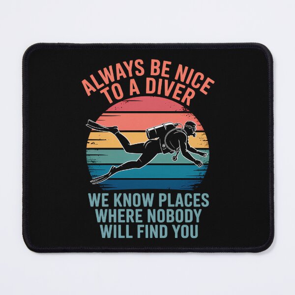 Item preview, Always Be Nice To A Diver We Know Places Where Nobody Will Find You designed and sold by montiezz.