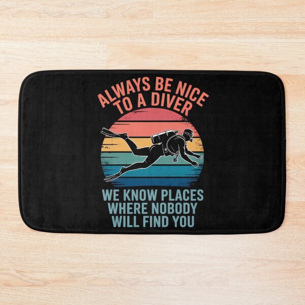 Item preview, Always Be Nice To A Diver We Know Places Where Nobody Will Find You designed and sold by montiezz.