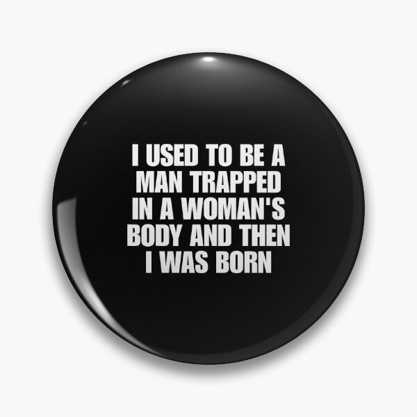 Item preview, I Used to Be A Man Trapped in A Woman's Body and Then I was Born designed and sold by OddPopARt.