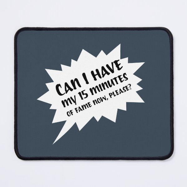 Item preview, Can I have my 15 minutes of fame now, please? designed and sold by Hello Bee Bee.