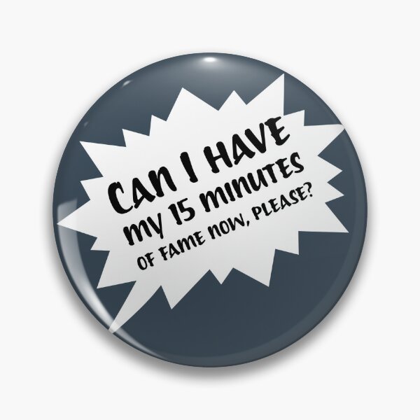 Item preview, Can I have my 15 minutes of fame now, please? designed and sold by Hello Bee Bee.