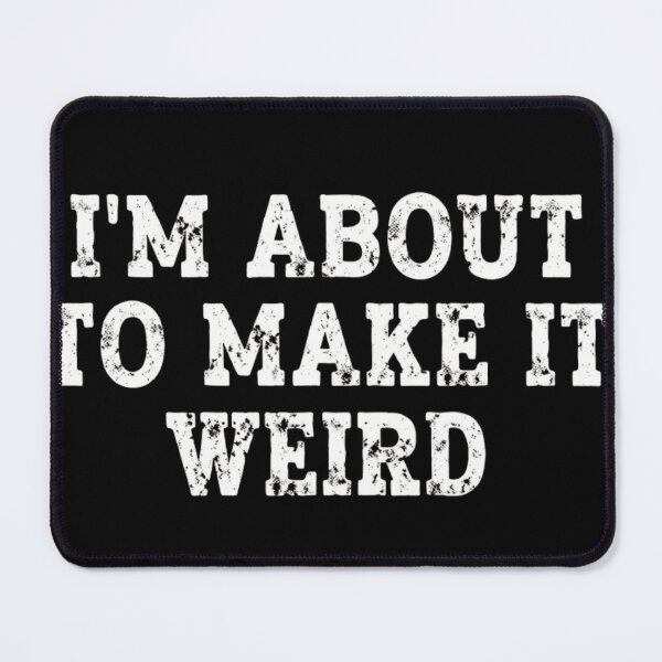 Item preview, Im About To Make It Weird - Funny Sarcastic Quote designed and sold by haitrieuic96.