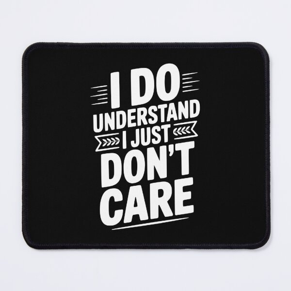 Item preview, I Do Understand I Just Don't Care designed and sold by Frank Ring.