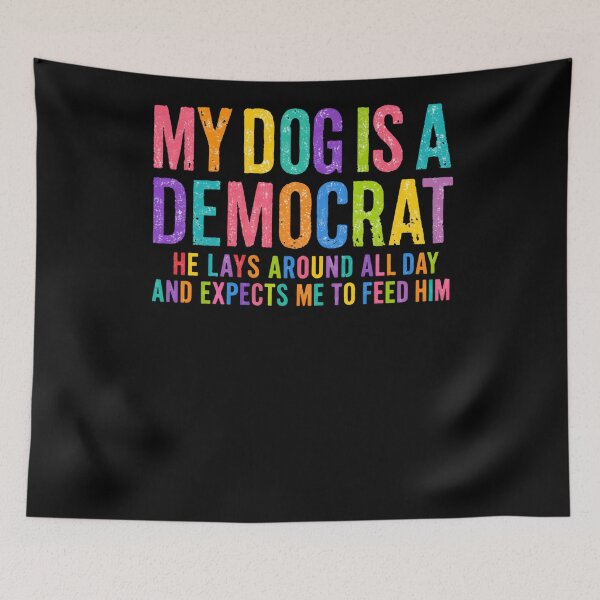 Item preview, My Dog Is A Democrat He Lays Around All Day And Expects Me To Feed Him Political Humor Conservative Dog Owner designed and sold by RetroMini2026.