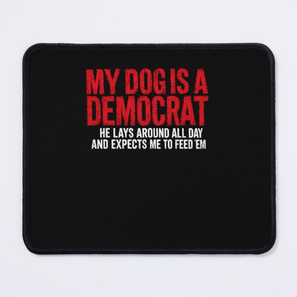 Item preview, My Dog Is A Democrat He Lays Around All Day And Expects Me To Feed 'Em Conservative Dog Owner Political Humor designed and sold by RetroMini2026.