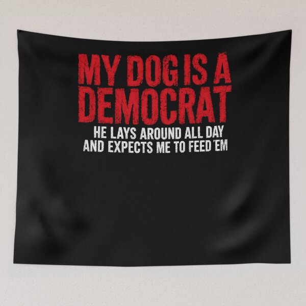Item preview, My Dog Is A Democrat He Lays Around All Day And Expects Me To Feed 'Em Conservative Dog Owner Political Humor designed and sold by RetroMini2026.