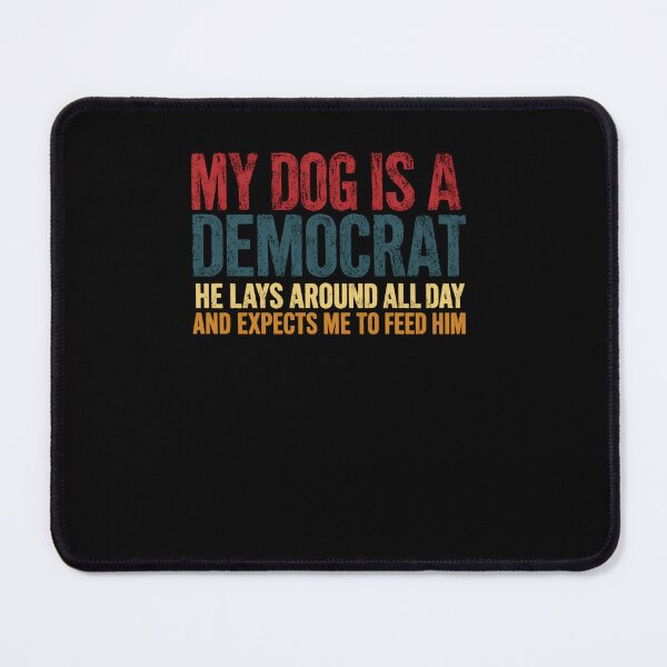 Item preview, My Dog Is A Democrat He Lays Around All Day And Expects Me To Feed Him Political Humor Conservative Republican Dog Owner designed and sold by RetroMini2026.
