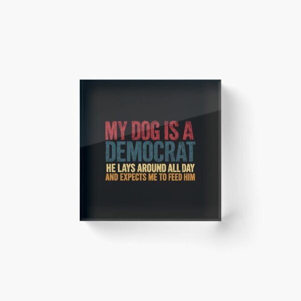 Item preview, My Dog Is A Democrat He Lays Around All Day And Expects Me To Feed Him Political Humor Conservative Republican Dog Owner designed and sold by RetroMini2026.