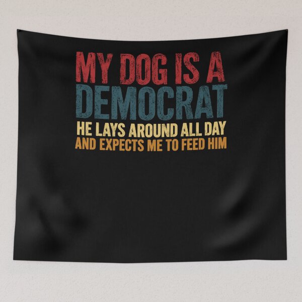 Item preview, My Dog Is A Democrat He Lays Around All Day And Expects Me To Feed Him Political Humor Conservative Republican Dog Owner designed and sold by RetroMini2026.