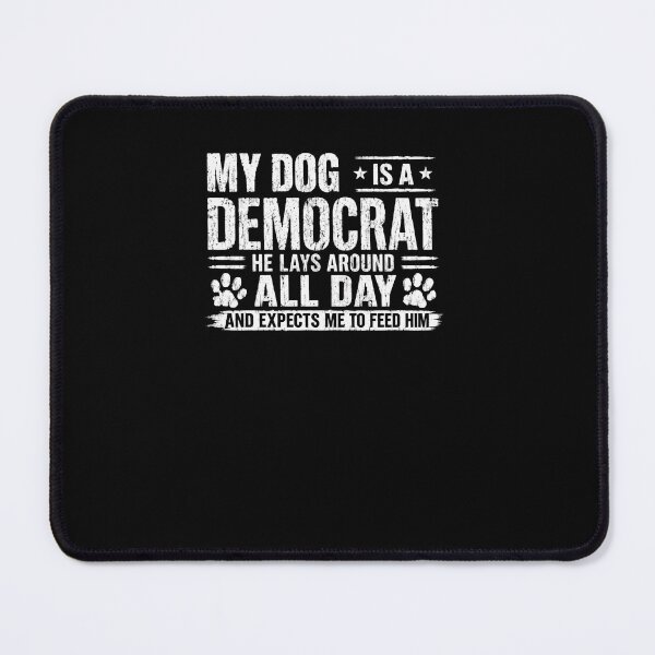 Item preview, My Dog Is A Democrat He Lays Around All Day And Expects Me To Feed Him Political Humor Dog Owner Conservative designed and sold by RetroMini2026.