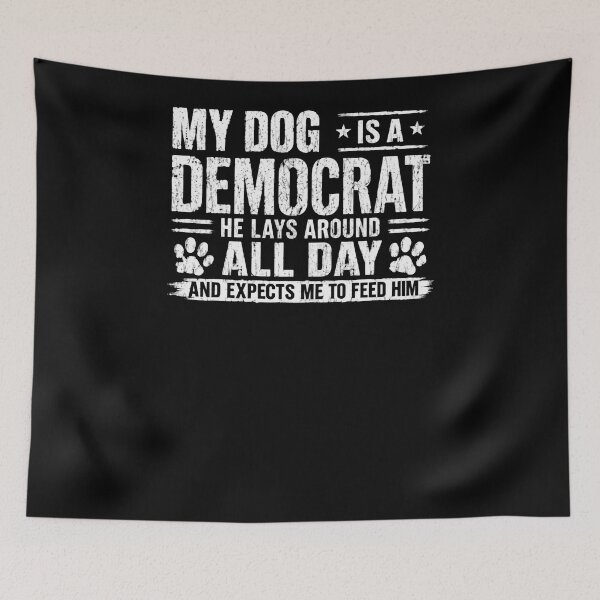 Item preview, My Dog Is A Democrat He Lays Around All Day And Expects Me To Feed Him Political Humor Dog Owner Conservative designed and sold by RetroMini2026.