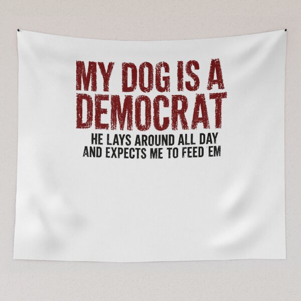 Item preview, My Dog Is A Democrat He Lays Around All Day And Expects Me To Feed Em Funny Dog Owner Political Humor Conservative designed and sold by HumansStuck12.