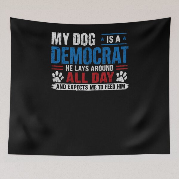 Item preview, My Dog Is A Democrat He Lays Around All Day And Expects Me To Feed Him Conservative Republican Political Humor Dog designed and sold by RetroMini2026.