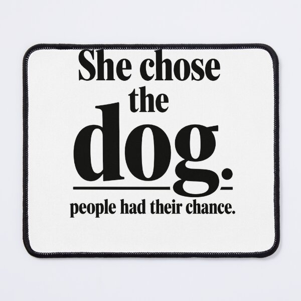 Item preview, She Chose The Dog. People Had Their Chance. Dog Mom Pet Lover designed and sold by HumansStuck12.