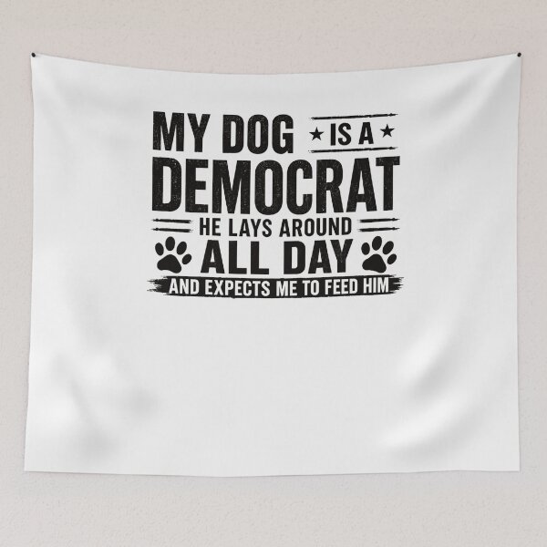 Item preview, My Dog Is A Democrat He Lays Around All Day And Expects Me To Feed Him Funny Dog Owner Political Humor Republican designed and sold by HumansStuck12.