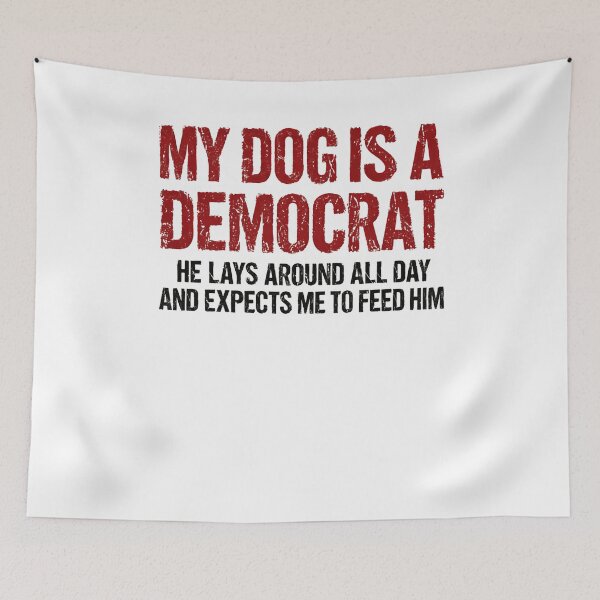 Item preview, My Dog Is A Democrat He Lays Around All Day And Expects Me To Feed Him Republican Dog Owner Humor designed and sold by HumansStuck12.
