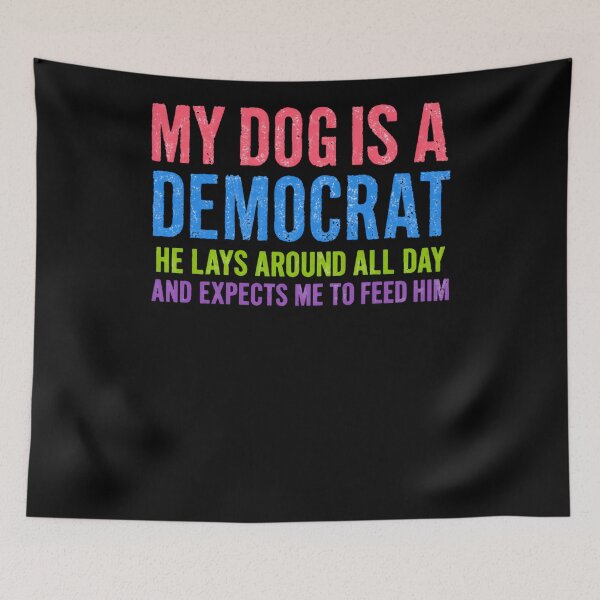 Item preview, My Dog Is A Democrat He Lays Around All Day And Expects Me To Feed Him Funny Dog Owner Political Humor designed and sold by RetroMini2026.