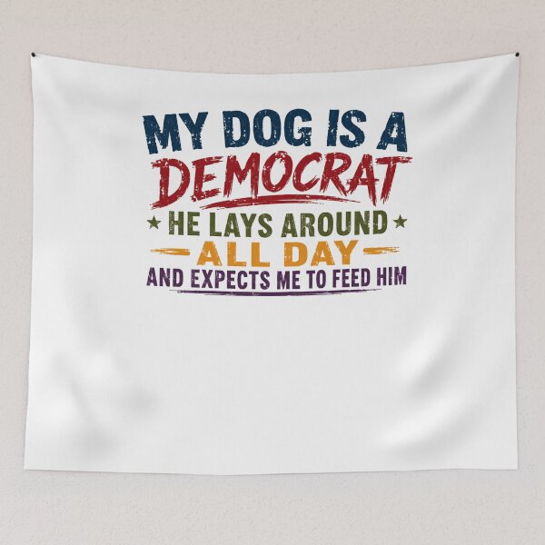Item preview, My Dog Is A Democrat He Lays Around All Day And Expects Me To Feed Him Dog Owner Political Humor designed and sold by HumansStuck12.