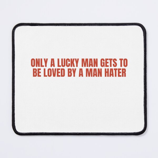 Item preview, Only A Lucky Man Gets To Be Loved By A Man Hater designed and sold by Odar.