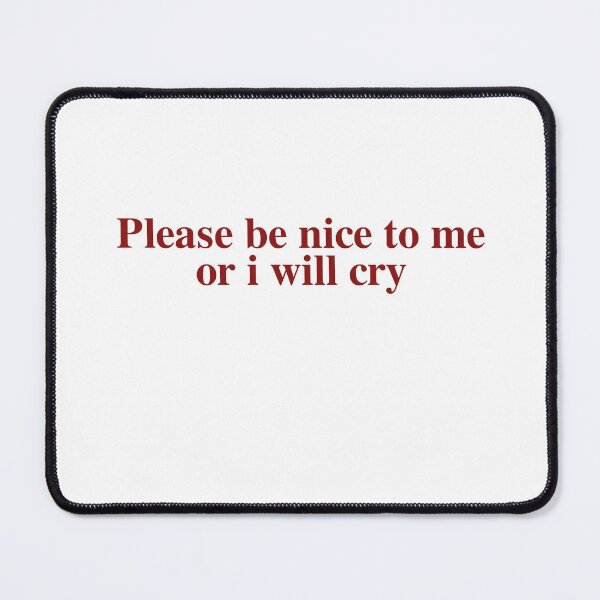 Item preview, Please Be Nice To Me, Or I Will Cry designed and sold by Odar.