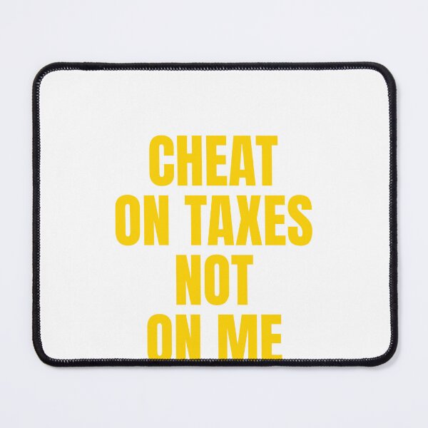 Item preview, Cheat On Taxes, Not On Me designed and sold by Odar.