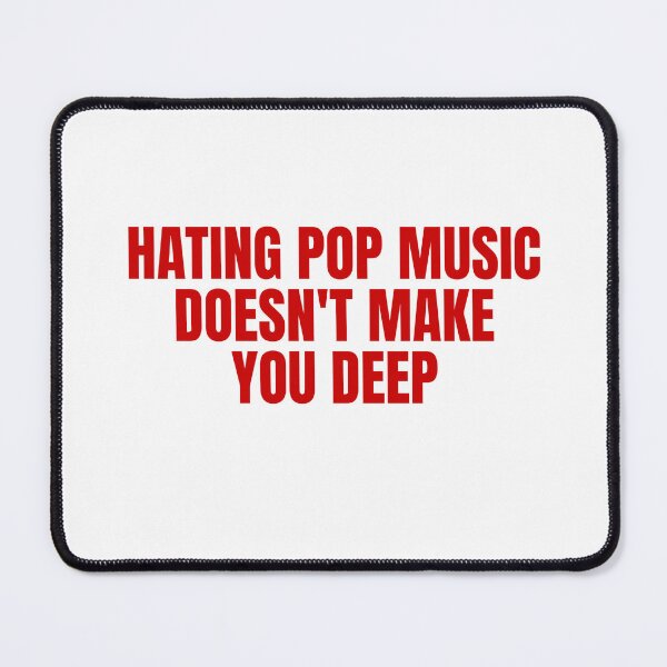 Item preview, Hating Pop Music, Doesn't Make You Deep designed and sold by Odar.