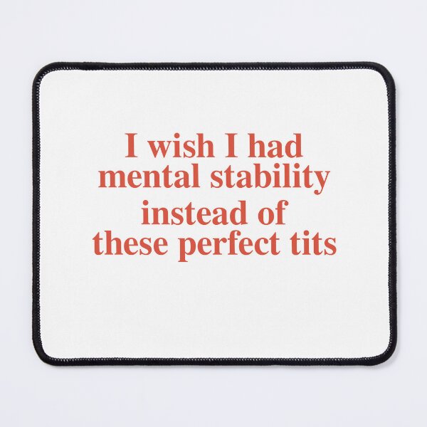 Item preview, I Wish I Had Mental Stability Instead Of These Perfect Tits designed and sold by Odar.