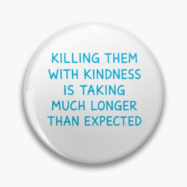Item preview, Killing Them With Kindness Is Taking Much Longer Than Expected' designed and sold by To101ARt.