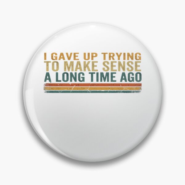 Item preview, I Gave Up Trying To Make Sense A Long Time Ago designed and sold by Soren Graft.