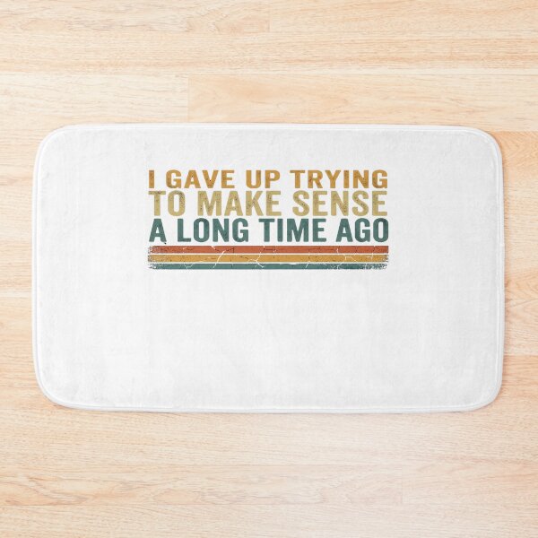 Item preview, I Gave Up Trying To Make Sense A Long Time Ago designed and sold by Soren Graft.