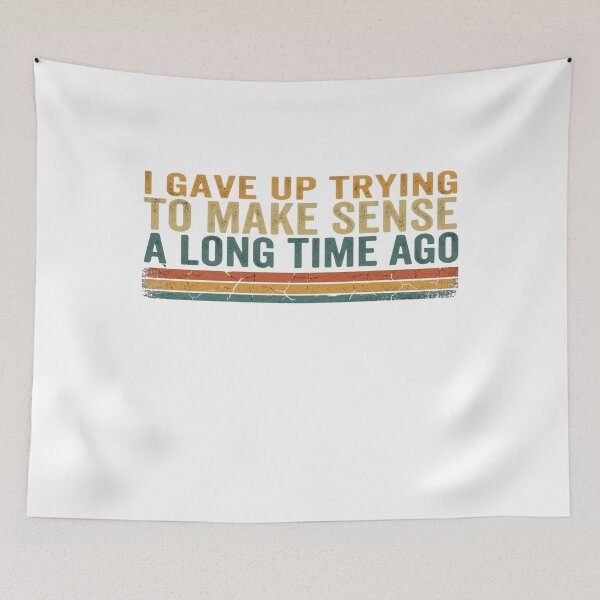Item preview, I Gave Up Trying To Make Sense A Long Time Ago designed and sold by Soren Graft.