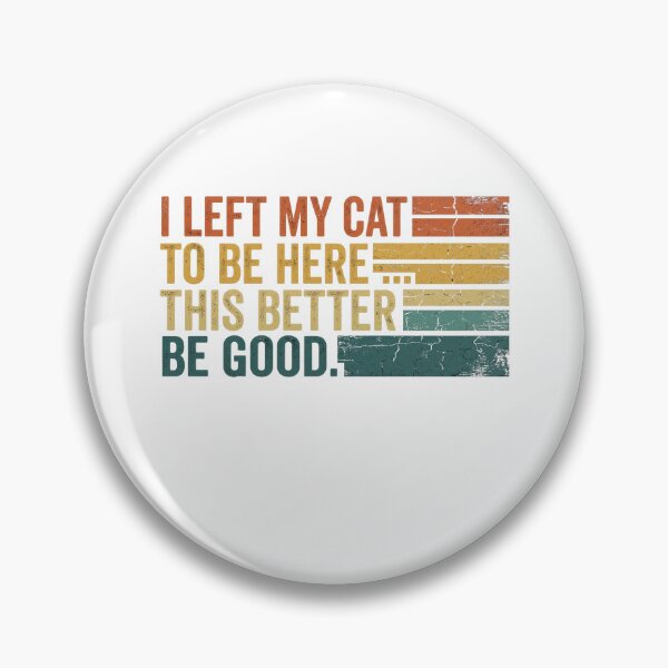 Item preview, I Left My Cat To Be Here This Better Be Good designed and sold by Soren Graft.