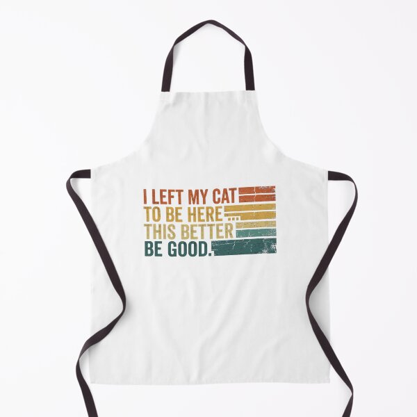 Item preview, I Left My Cat To Be Here This Better Be Good designed and sold by Soren Graft.