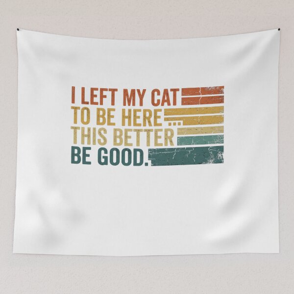 Item preview, I Left My Cat To Be Here This Better Be Good designed and sold by Soren Graft.