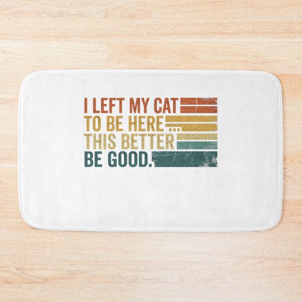 Item preview, I Left My Cat To Be Here This Better Be Good designed and sold by Soren Graft.
