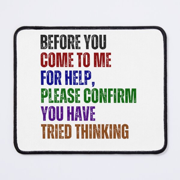 Item preview, Before You Come To Me For Help, Please Confirm You Have Tried Thinking Sarcastic Workplace Humor designed and sold by HumansStuck12.