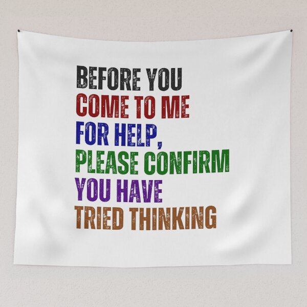 Item preview, Before You Come To Me For Help, Please Confirm You Have Tried Thinking Sarcastic Workplace Humor designed and sold by HumansStuck12.