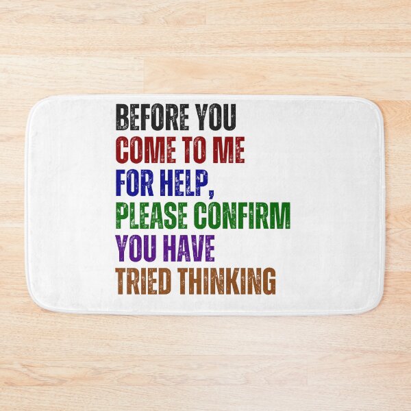 Item preview, Before You Come To Me For Help, Please Confirm You Have Tried Thinking Sarcastic Workplace Humor designed and sold by HumansStuck12.