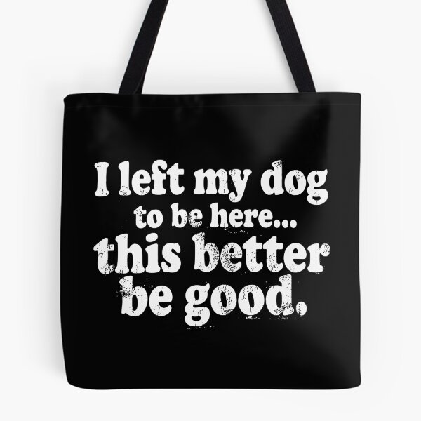 Item preview, I Left My Dogs To Be Here This Better Be Good designed and sold by CharmiA Fox.
