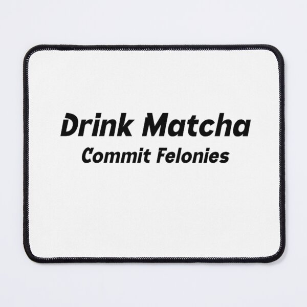 Item preview, Drink Matcha Commit Felonies designed and sold by BT-Tees.