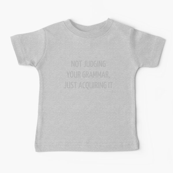No juzgar tu gramática, solo adquirirla, para lingüistas de bebés Camiseta para bebés