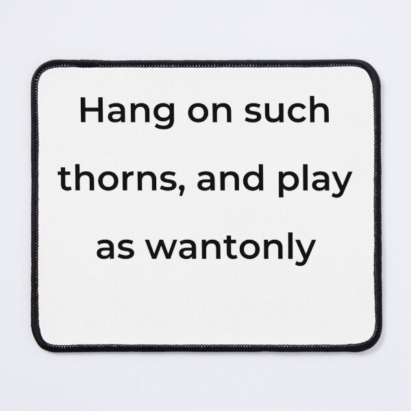 Item preview, "Hang on such thorns, and play as wantonly" - print black designed and sold by ariksworld.