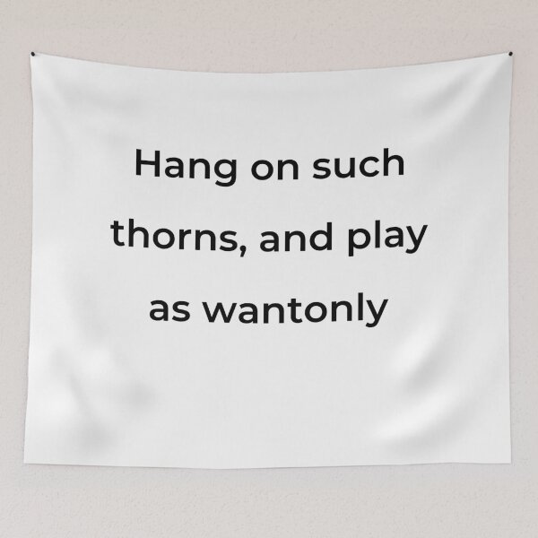 Item preview, "Hang on such thorns, and play as wantonly" - print black designed and sold by ariksworld.
